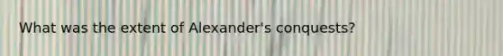 What was the extent of Alexander's conquests?