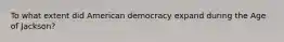 To what extent did American democracy expand during the Age of Jackson?