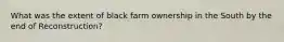 What was the extent of black farm ownership in the South by the end of Reconstruction?