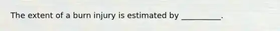 The extent of a burn injury is estimated by __________.