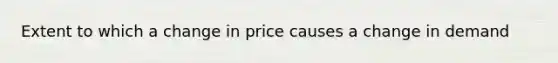 Extent to which a change in price causes a change in demand