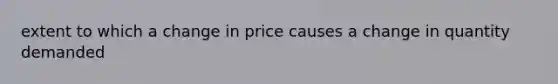 extent to which a change in price causes a change in quantity demanded