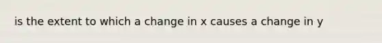 is the extent to which a change in x causes a change in y