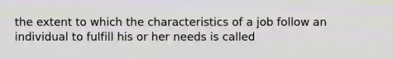 the extent to which the characteristics of a job follow an individual to fulfill his or her needs is called