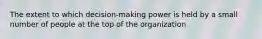 The extent to which decision-making power is held by a small number of people at the top of the organization