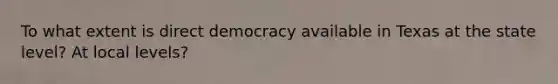 To what extent is direct democracy available in Texas at the state level? At local levels?