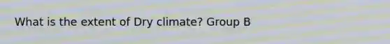 What is the extent of Dry climate? Group B