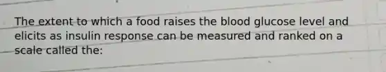 The extent to which a food raises the blood glucose level and elicits as insulin response can be measured and ranked on a scale called the: