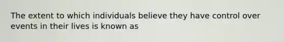 The extent to which individuals believe they have control over events in their lives is known as