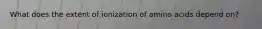 What does the extent of ionization of amino acids depend on?