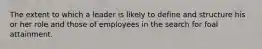 The extent to which a leader is likely to define and structure his or her role and those of employees in the search for foal attainment.