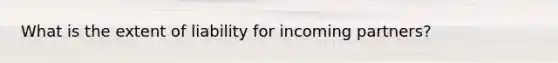 What is the extent of liability for incoming partners?