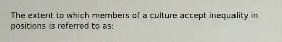 The extent to which members of a culture accept inequality in positions is referred to as: