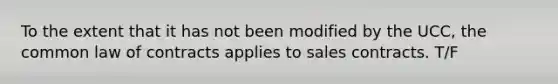 To the extent that it has not been modified by the UCC, the common law of contracts applies to sales contracts. T/F