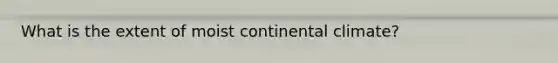What is the extent of moist continental climate?