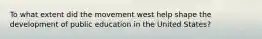 To what extent did the movement west help shape the development of public education in the United States?