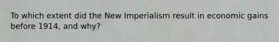 To which extent did the New Imperialism result in economic gains before 1914, and why?