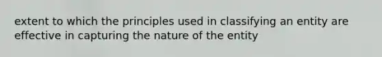 extent to which the principles used in classifying an entity are effective in capturing the nature of the entity