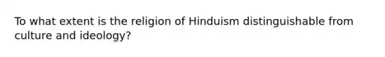 To what extent is the religion of Hinduism distinguishable from culture and ideology?