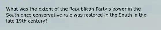 What was the extent of the Republican Party's power in the South once conservative rule was restored in the South in the late 19th century?