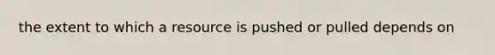 the extent to which a resource is pushed or pulled depends on