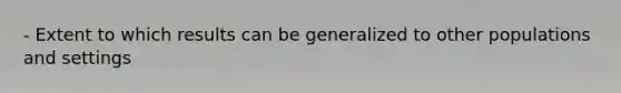 - Extent to which results can be generalized to other populations and settings