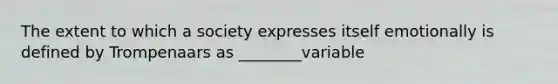 The extent to which a society expresses itself emotionally is defined by Trompenaars as ________variable