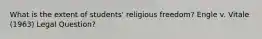 What is the extent of students' religious freedom? Engle v. Vitale (1963) Legal Question?