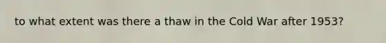 to what extent was there a thaw in the Cold War after 1953?