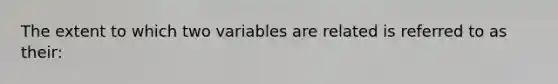 The extent to which two variables are related is referred to as their: