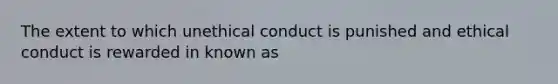 The extent to which unethical conduct is punished and ethical conduct is rewarded in known as