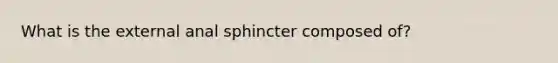 What is the external anal sphincter composed of?