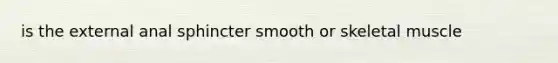 is the external anal sphincter smooth or skeletal muscle