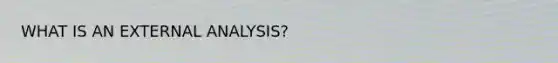 WHAT IS AN EXTERNAL ANALYSIS?