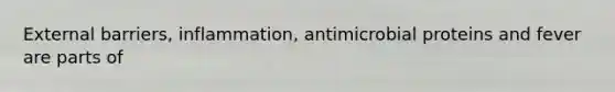 External barriers, inflammation, antimicrobial proteins and fever are parts of