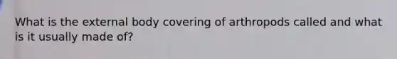 What is the external body covering of arthropods called and what is it usually made of?