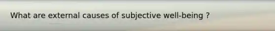 What are external causes of subjective well-being ?