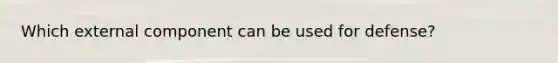 Which external component can be used for defense?