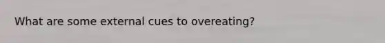 What are some external cues to overeating?