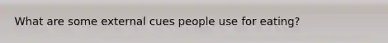 What are some external cues people use for eating?