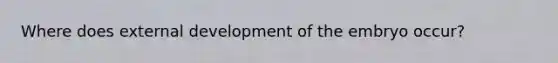 Where does external development of the embryo occur?