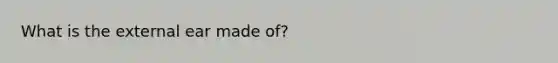 What is the external ear made of?