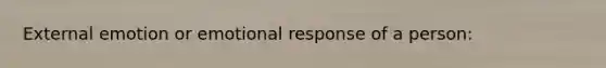 External emotion or emotional response of a person: