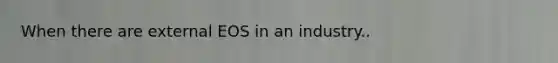 When there are external EOS in an industry..