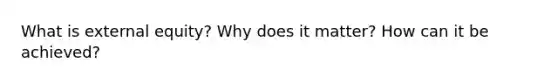 What is external equity? Why does it matter? How can it be achieved?