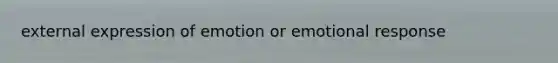 external expression of emotion or emotional response