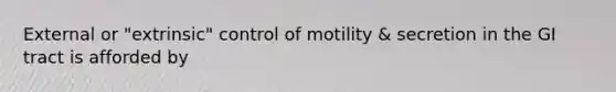 External or "extrinsic" control of motility & secretion in the GI tract is afforded by