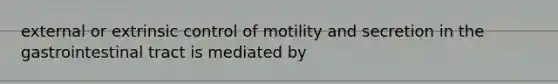 external or extrinsic control of motility and secretion in the gastrointestinal tract is mediated by