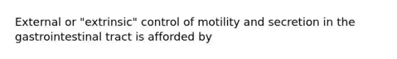 External or "extrinsic" control of motility and secretion in the gastrointestinal tract is afforded by