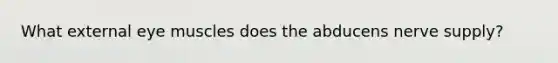 What external eye muscles does the abducens nerve supply?